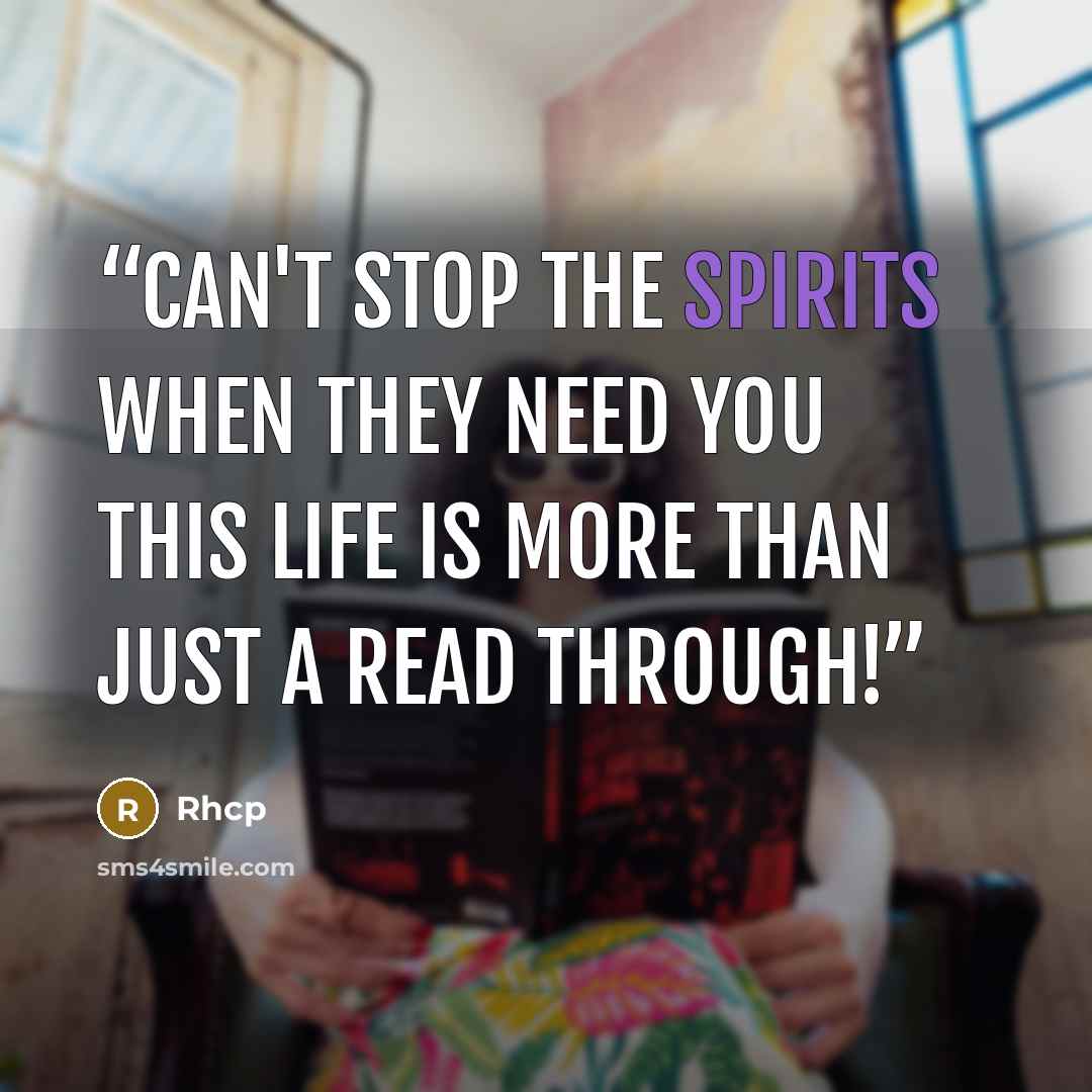 “Can't stop the spirits when they need you This life is more than just a read through!” quote by Rhcp