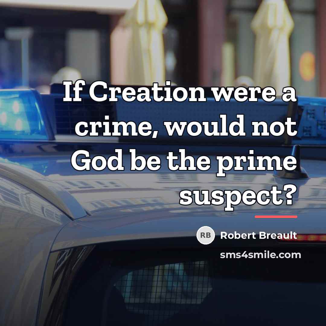 “If Creation were a crime, would not God be the…” quote by Robert Breault