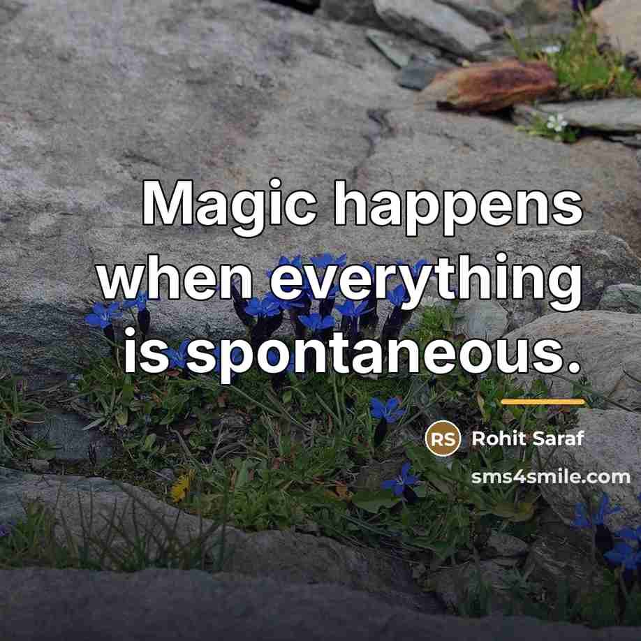 “Magic happens when everything is spontaneous.…” quote by Rohit Saraf