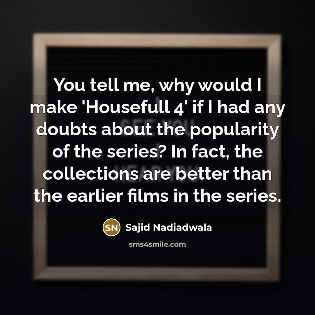 “You tell me, why would I make 'Housefull 4' if…” quote by Sajid Nadiadwala