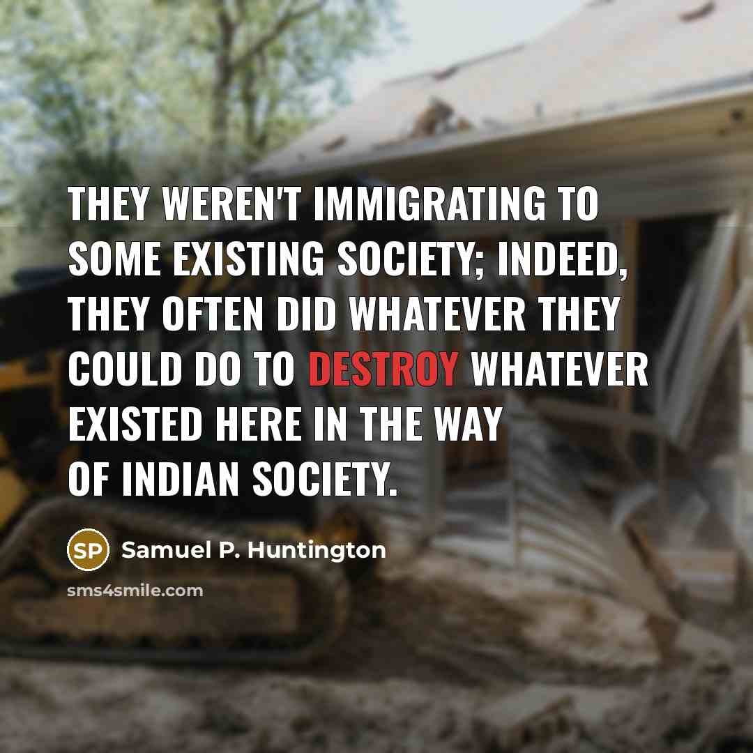 “They weren't immigrating to some existing society; indeed, they often…” quote by Samuel P. Huntington