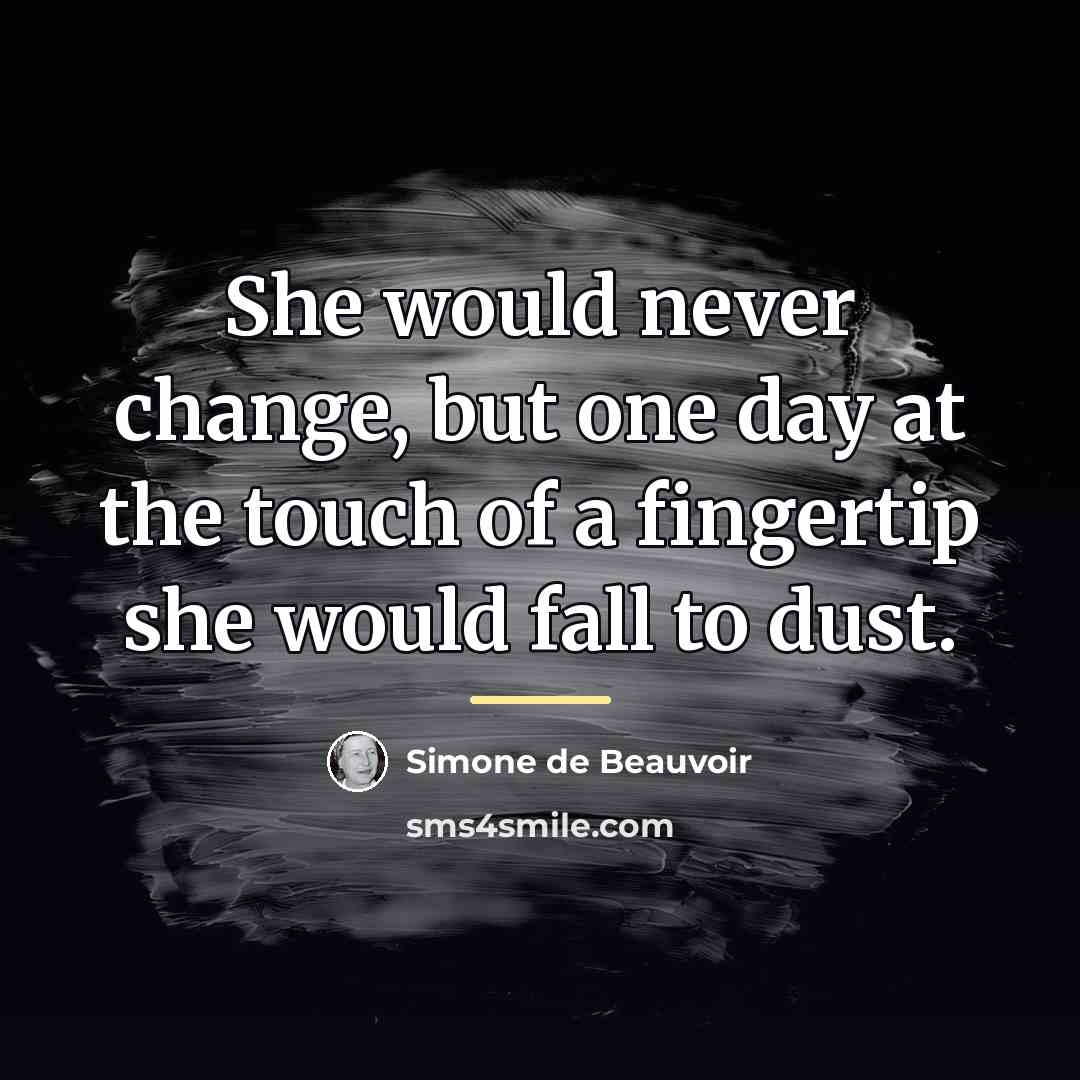 “She would never change, but one day at the touch…” quote by Simone de Beauvoir