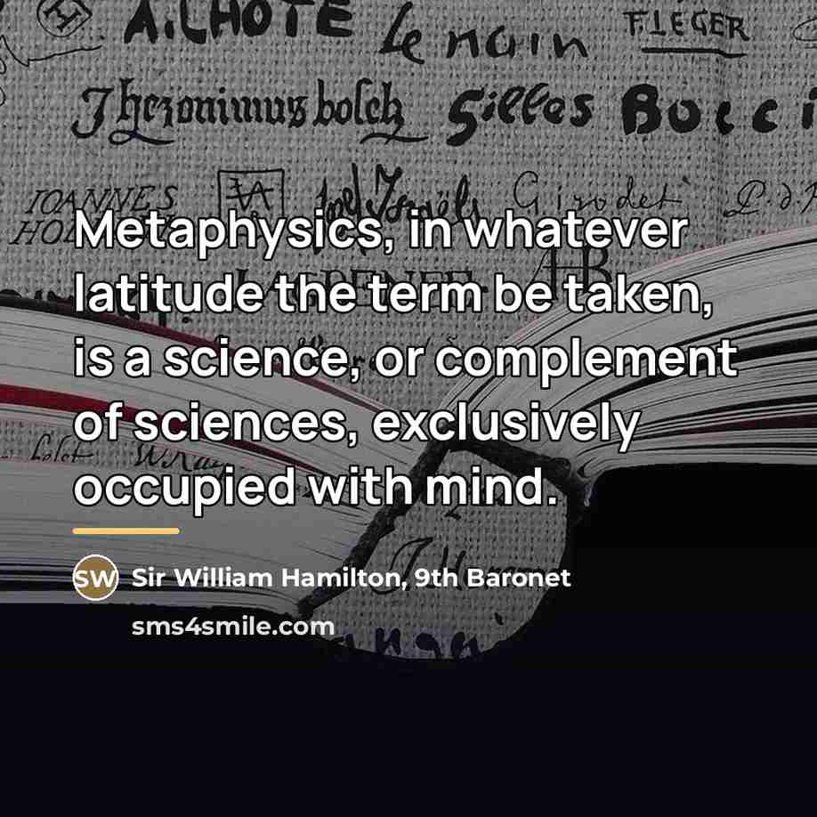 “Metaphysics, in whatever latitude the term be taken, is a…” quote by Sir William Hamilton, 9th Baronet