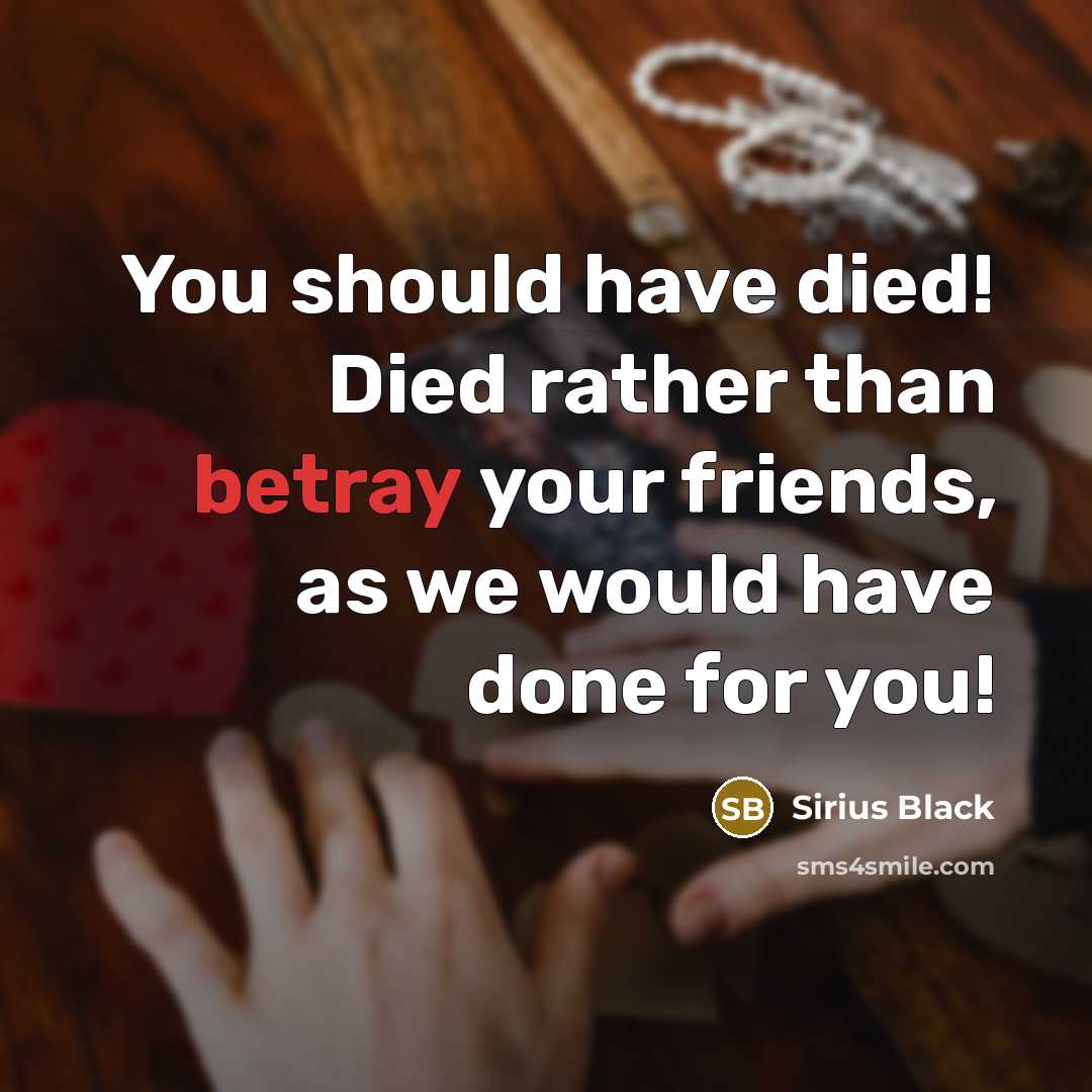 “You should have died! Died rather than betray your friends,…” quote by Sirius Black