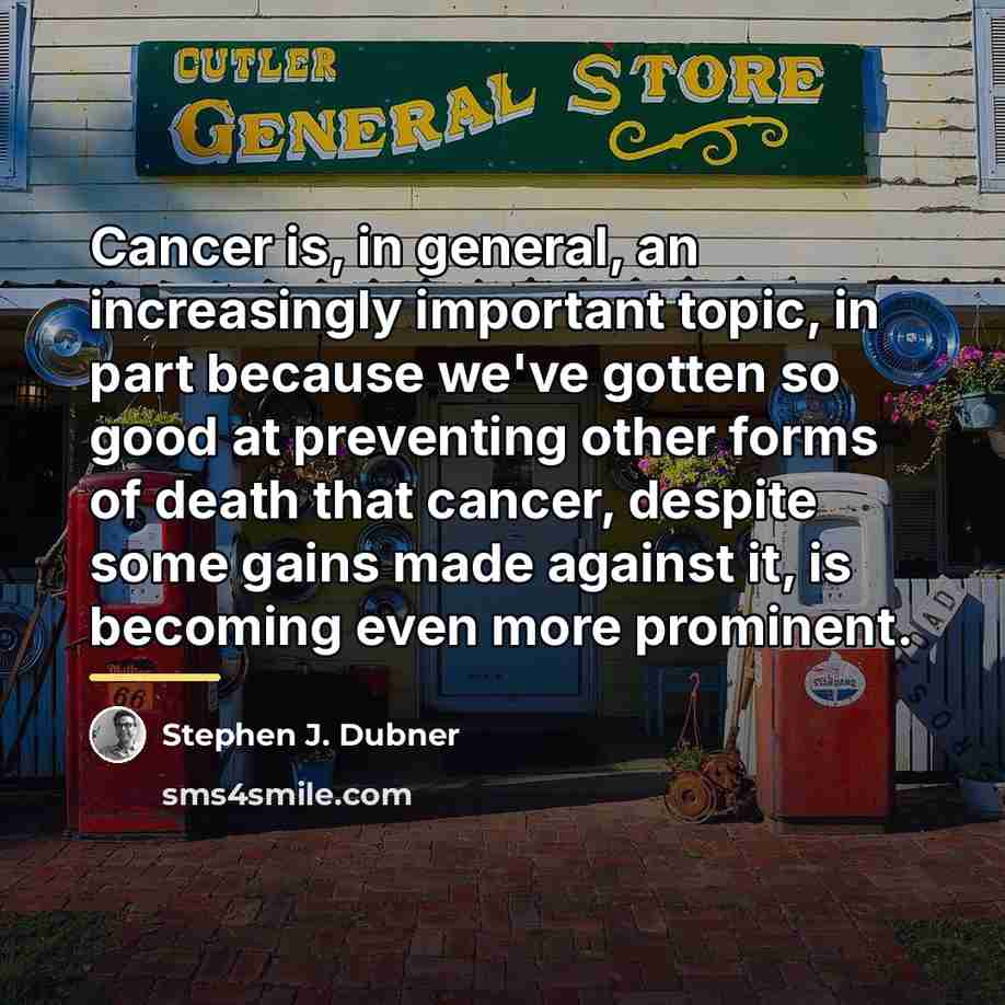 “Cancer is, in general, an increasingly important topic, in part…” quote by Stephen J. Dubner