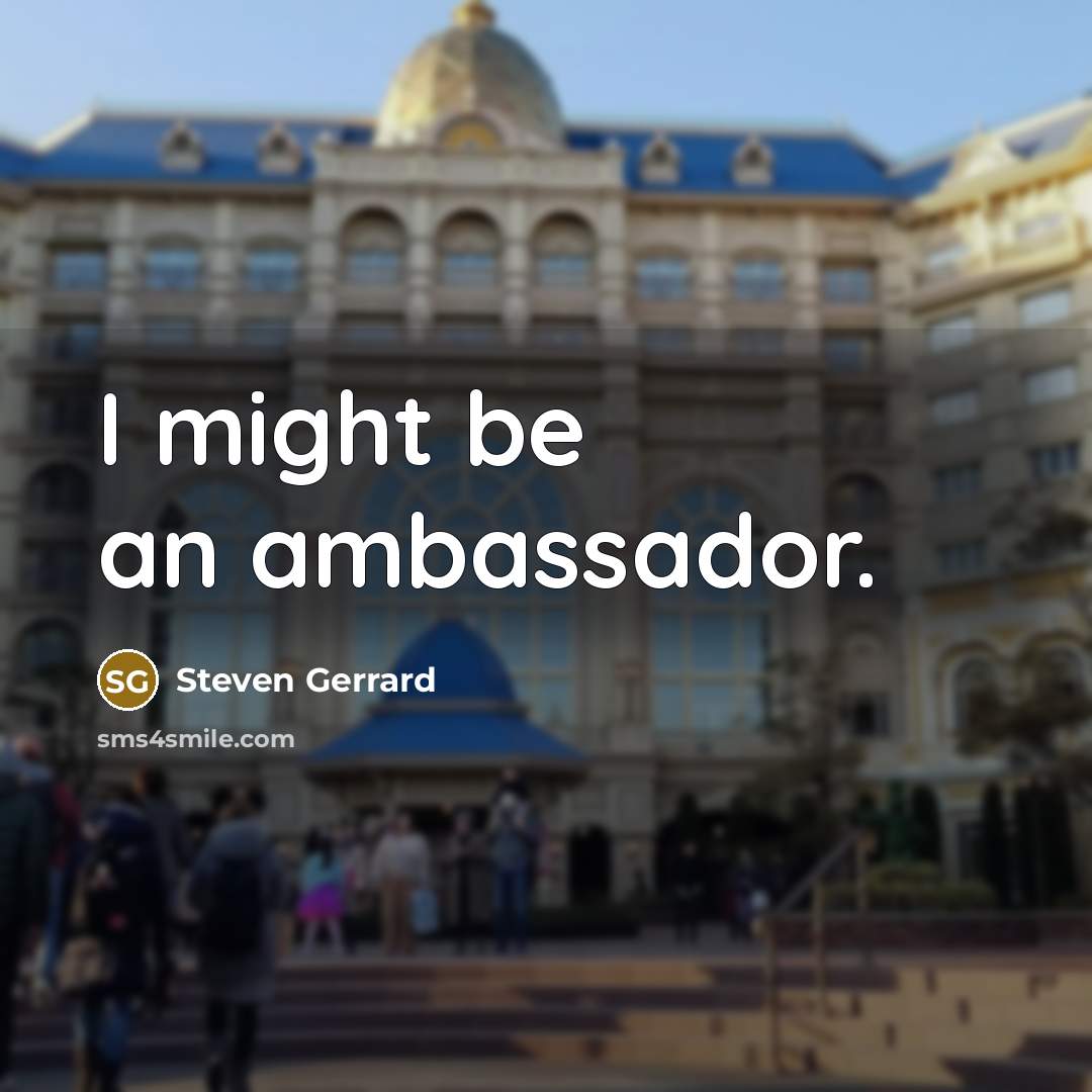 “I might be an ambassador.…” quote by Steven Gerrard