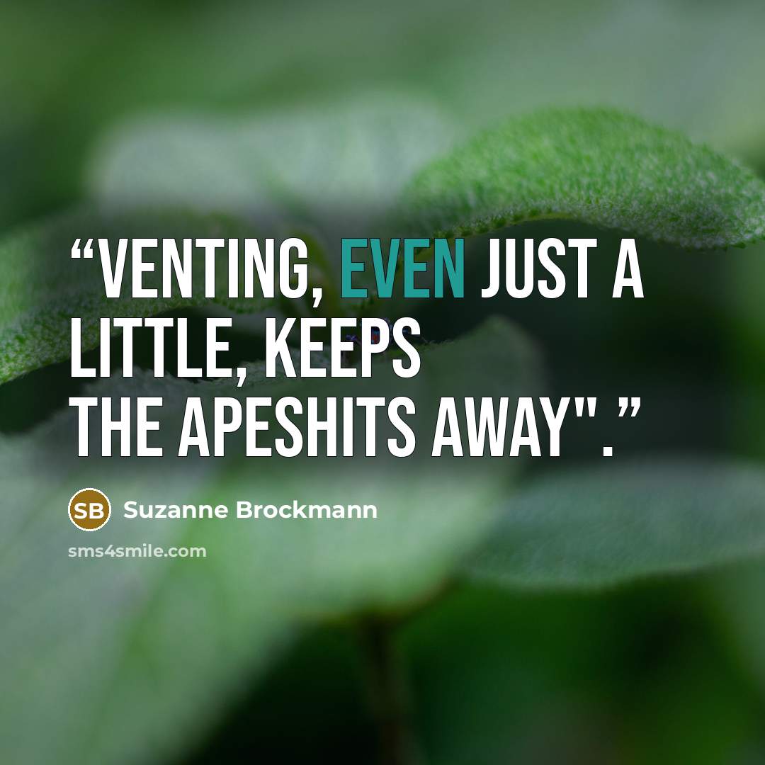 “Venting, even just a little, keeps the apeshits away".” quote by Suzanne Brockmann