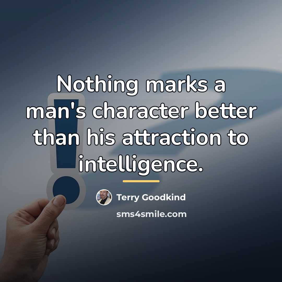 “Nothing marks a man's character better than his attraction to…” quote by Terry Goodkind