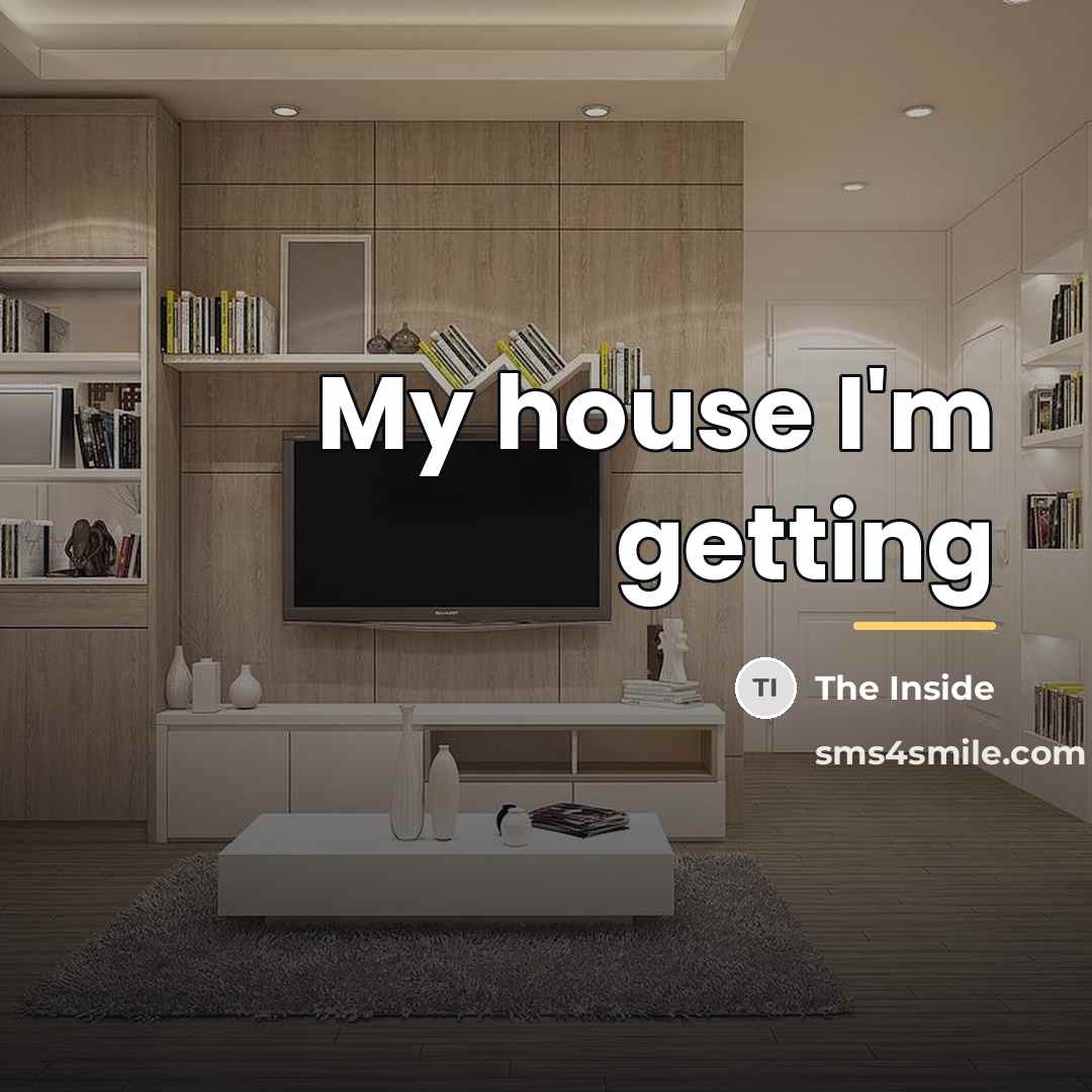“My house I'm getting…” quote by The Inside
