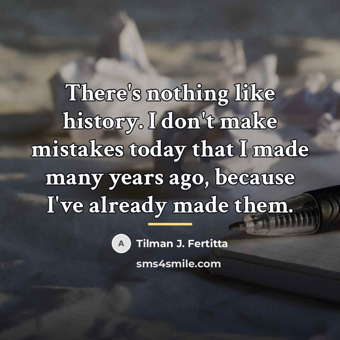 “There's nothing like history. I don't make mistakes today that…” quote by Tilman J. Fertitta