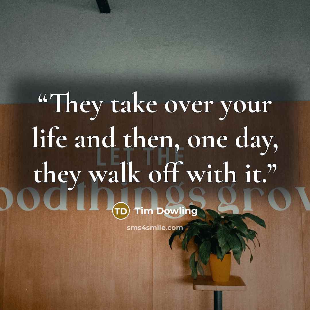 “They take over your life and then, one day, they walk off with it.” quote by Tim Dowling