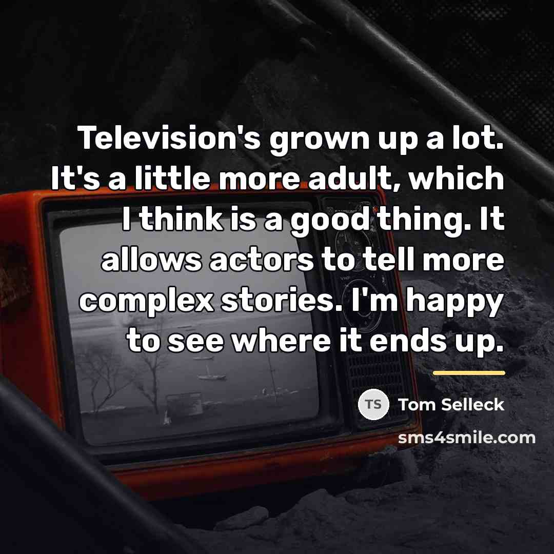 “Television's grown up a lot. It's a little more adult,…” quote by Tom Selleck