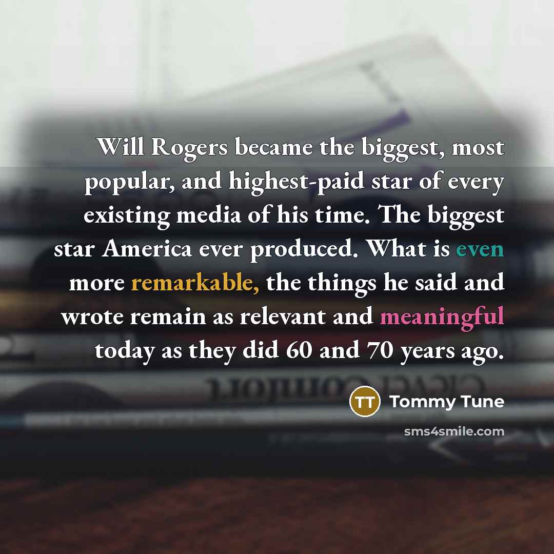 “Will Rogers became the biggest, most popular, and highest-paid star…” quote by Tommy Tune