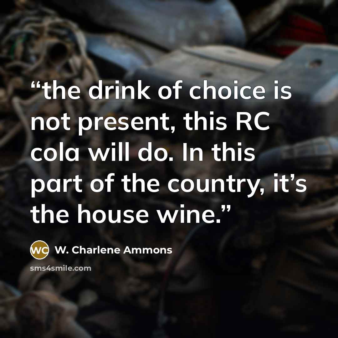“the drink of choice is not present, this RC cola will do. In this part of the country, it’s the house wine.” quote by W. Charlene Ammons
