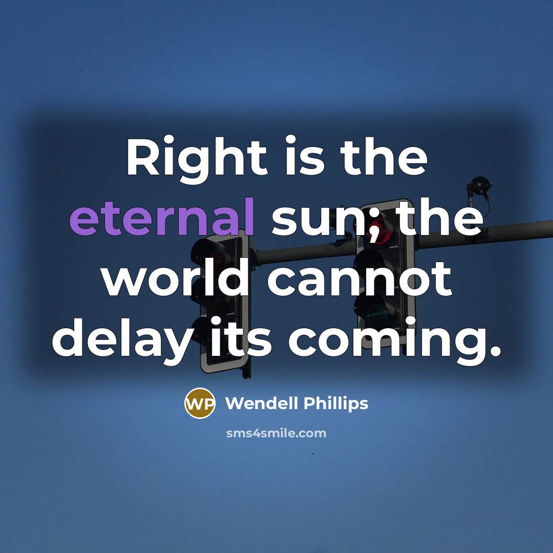 “Right is the eternal sun; the world cannot delay its…” quote by Wendell Phillips