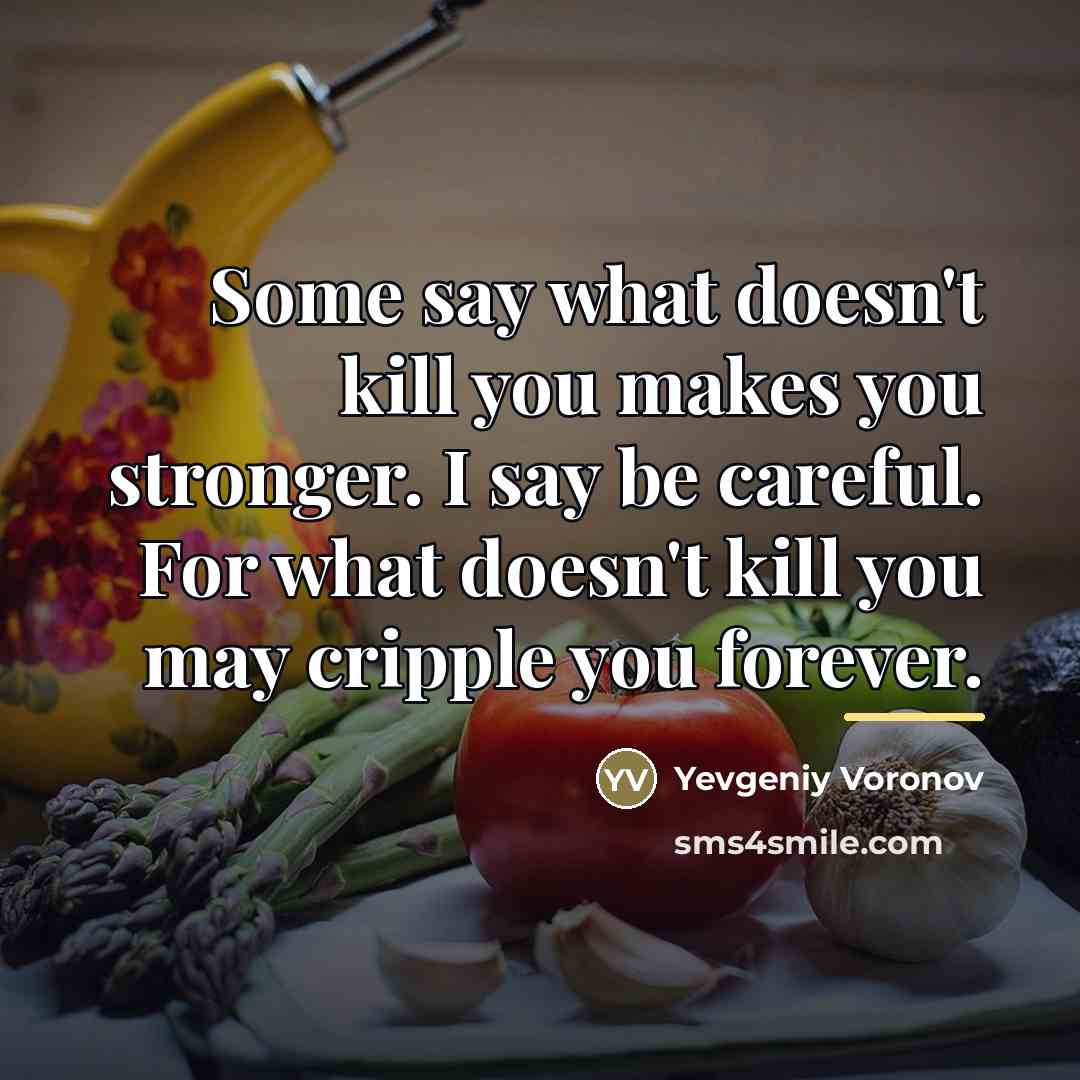 “Some say what doesn't kill you makes you stronger. I…” quote by Yevgeniy Voronov