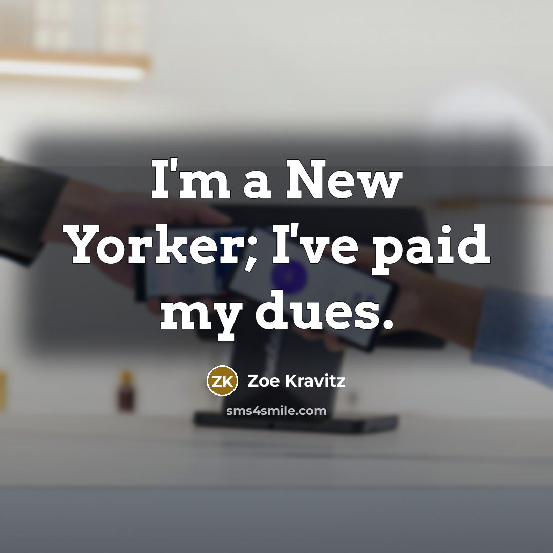 “I'm a New Yorker; I've paid my dues.…” quote by Zoe Kravitz