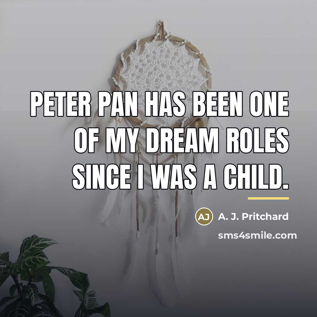“Peter Pan has been one of my dream roles since…” quote by A. J. Pritchard