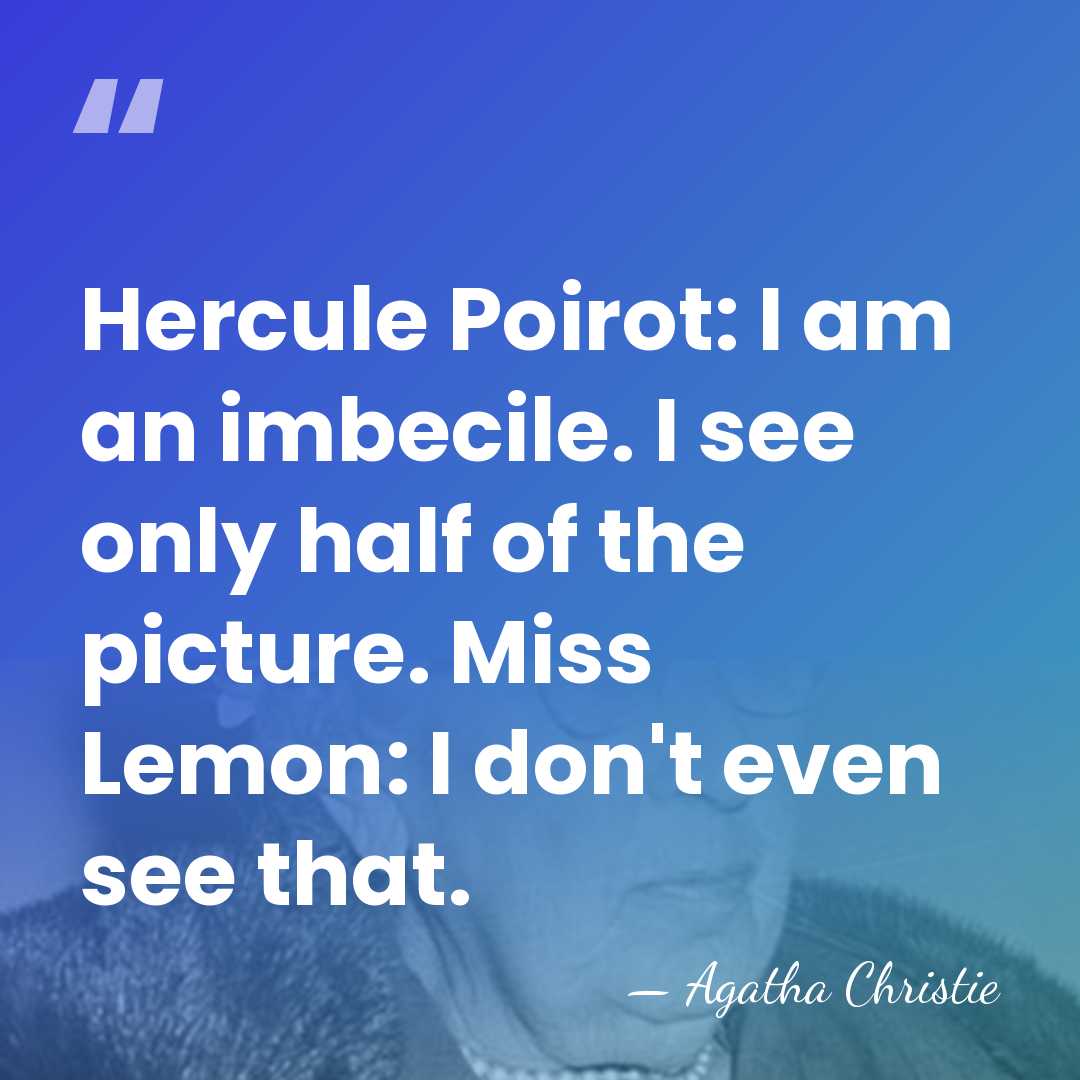 Hercule Poirot: I am an imbecile. I see only half of the&hellip; - Agatha Christie
