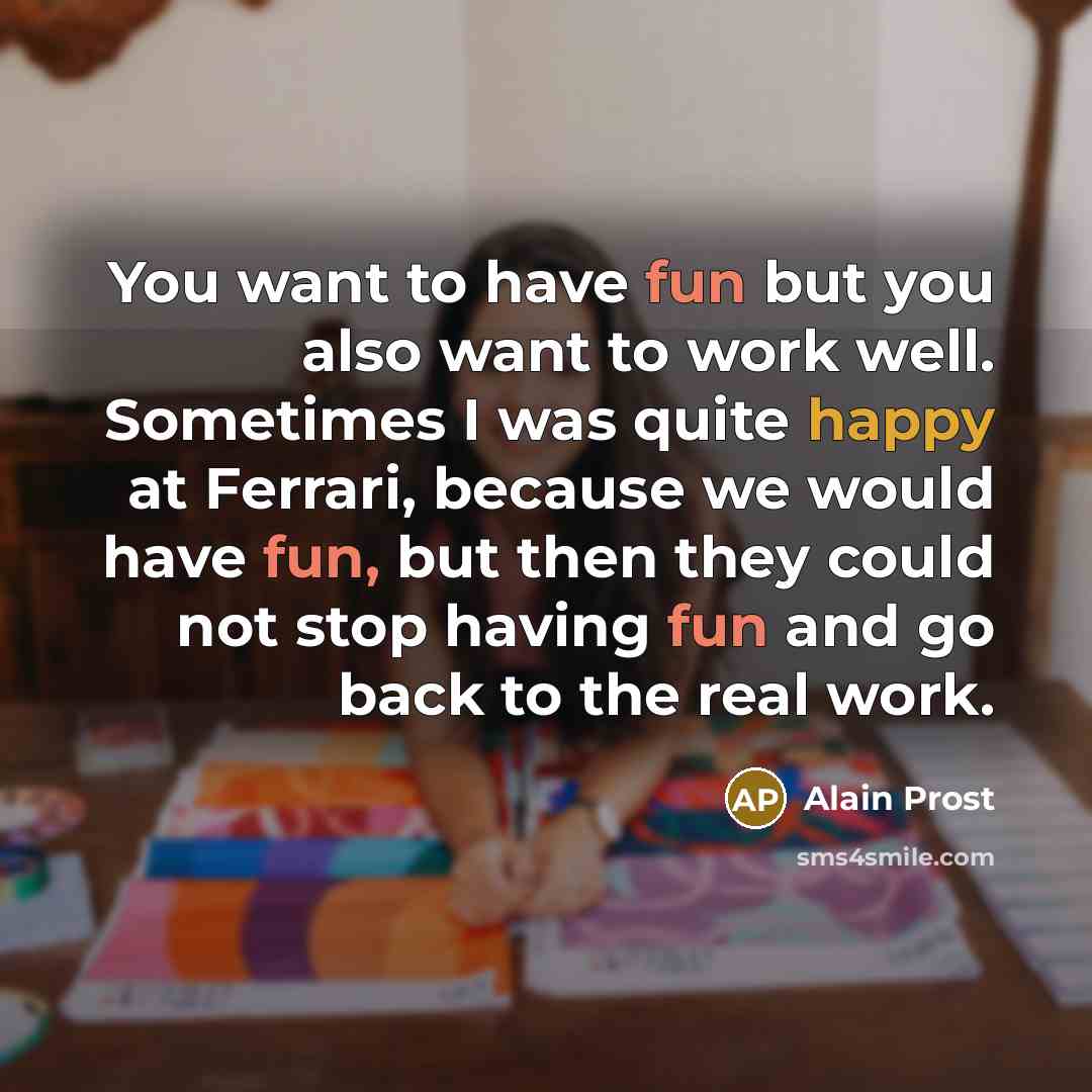 “You want to have fun but you also want to…” quote by Alain Prost