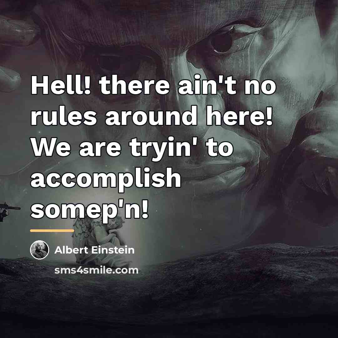 “Hell! there ain't no rules around here! We are tryin'…” quote by Albert Einstein