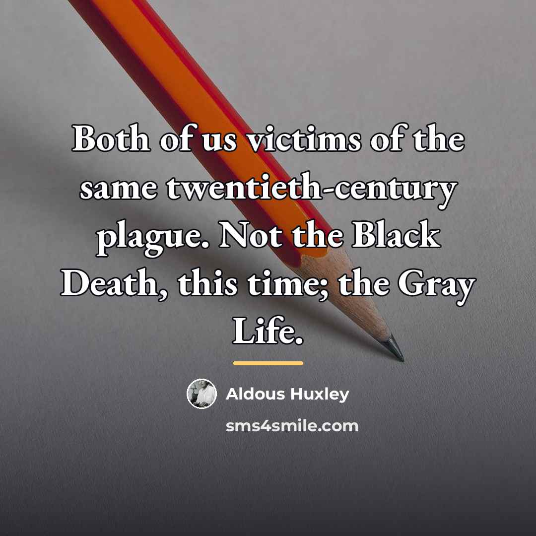 “Both of us victims of the same twentieth-century plague. Not…” quote by Aldous Huxley