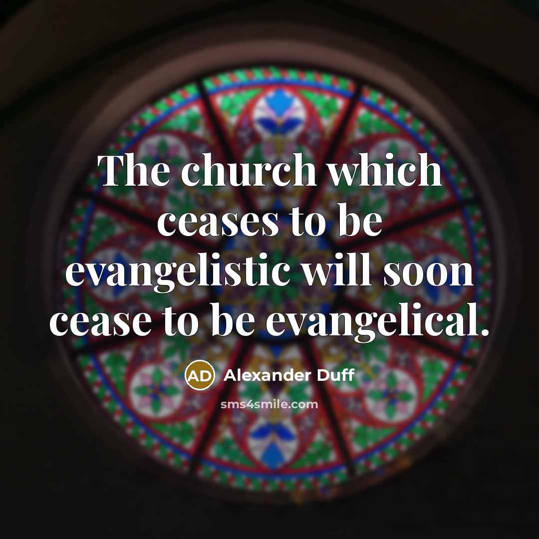 “The church which ceases to be evangelistic will soon cease…” quote by Alexander Duff