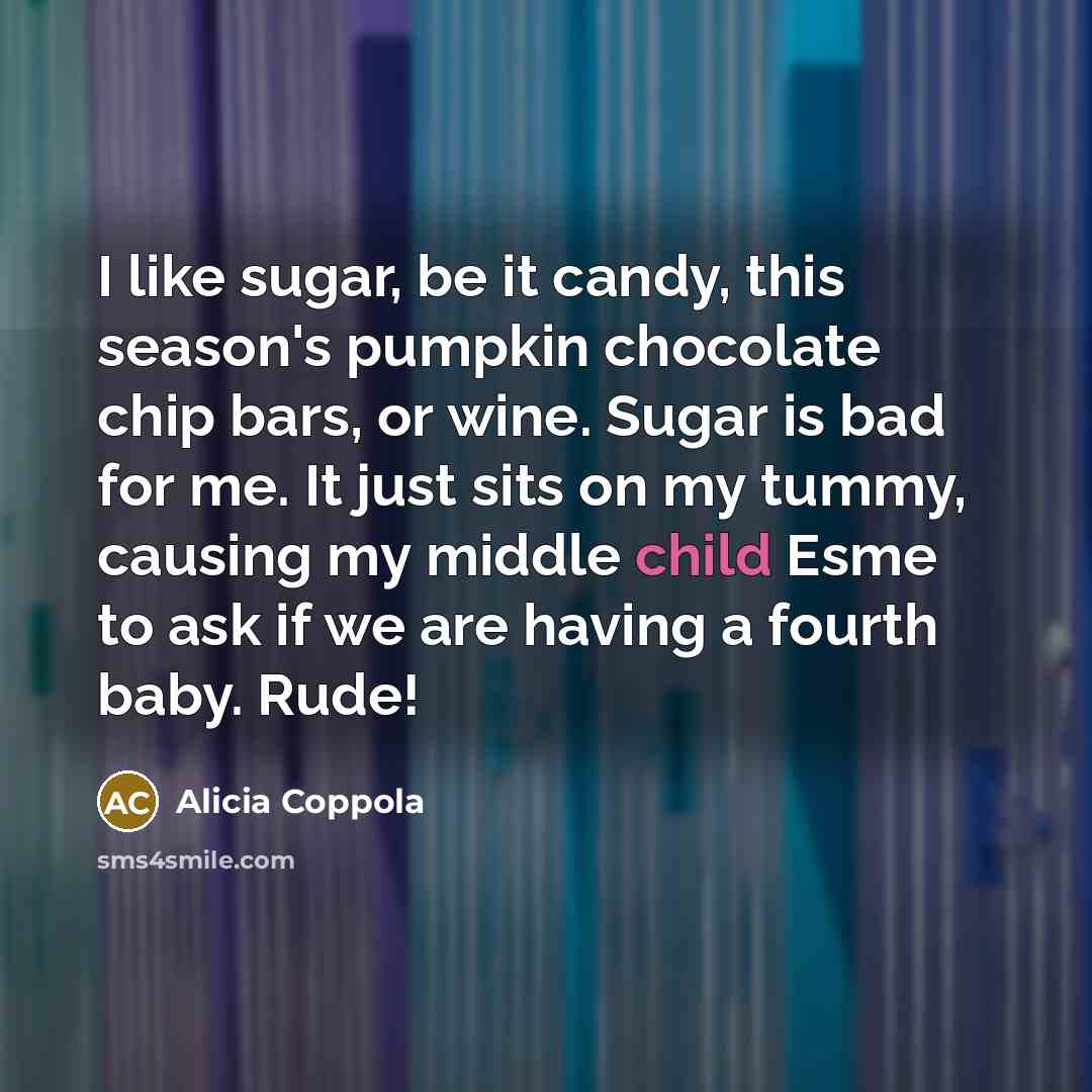 “I like sugar, be it candy, this season's pumpkin chocolate…” quote by Alicia Coppola