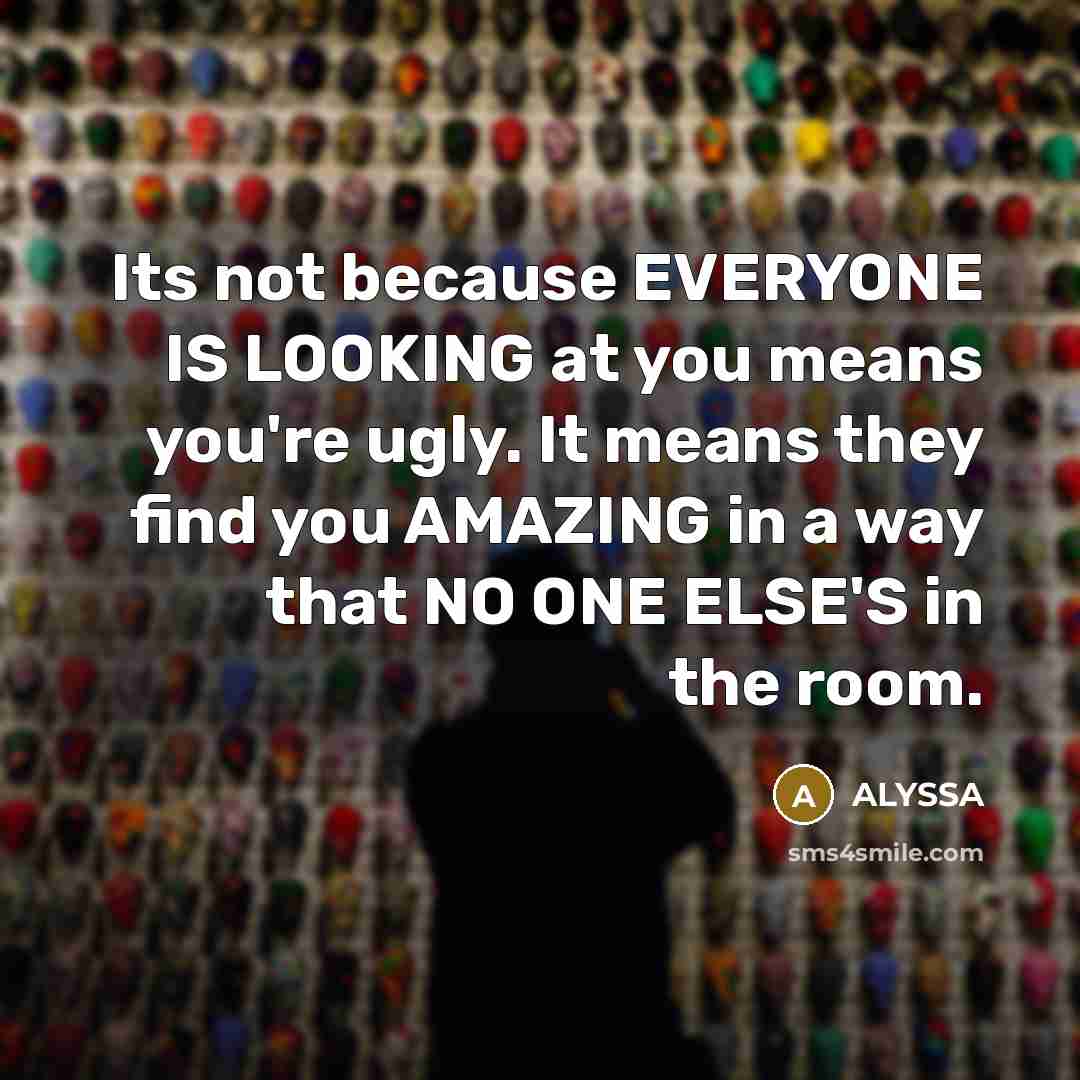 “Its not because EVERYONE IS LOOKING at you means you're…” quote by ALYSSA