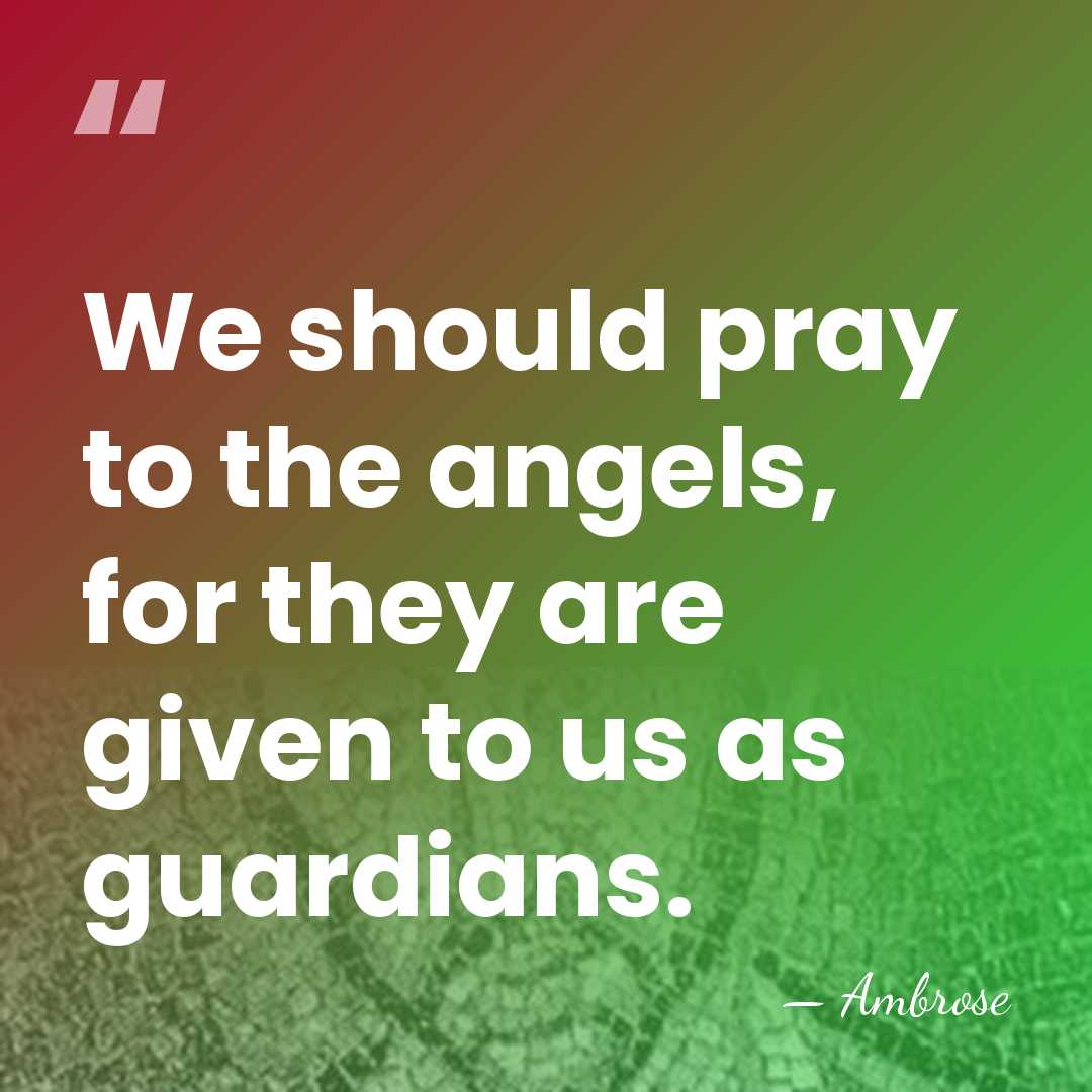 We should pray to the angels, for they are given to us&hellip; - Ambrose