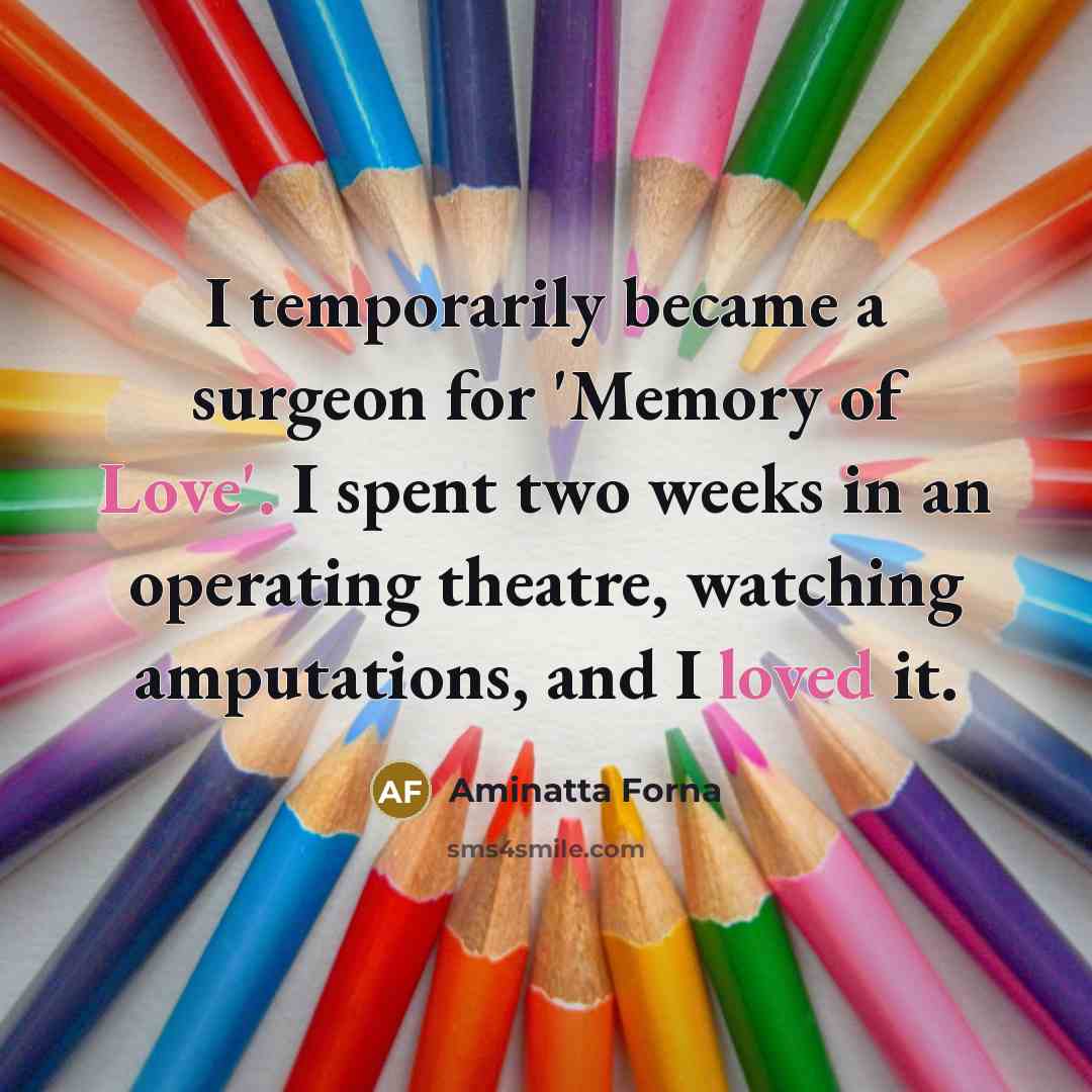 “I temporarily became a surgeon for 'Memory of Love'. I…” quote by Aminatta Forna