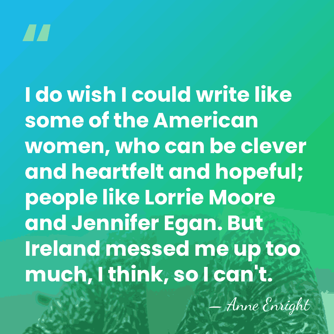 I do wish I could write like some of the American women,&hellip; - Anne Enright