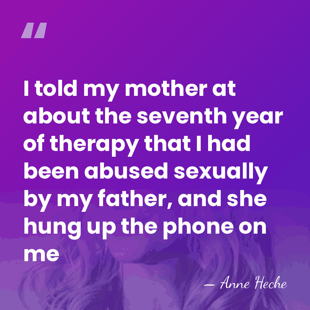 I told my mother at about the seventh year of therapy that&hellip; - Anne Heche