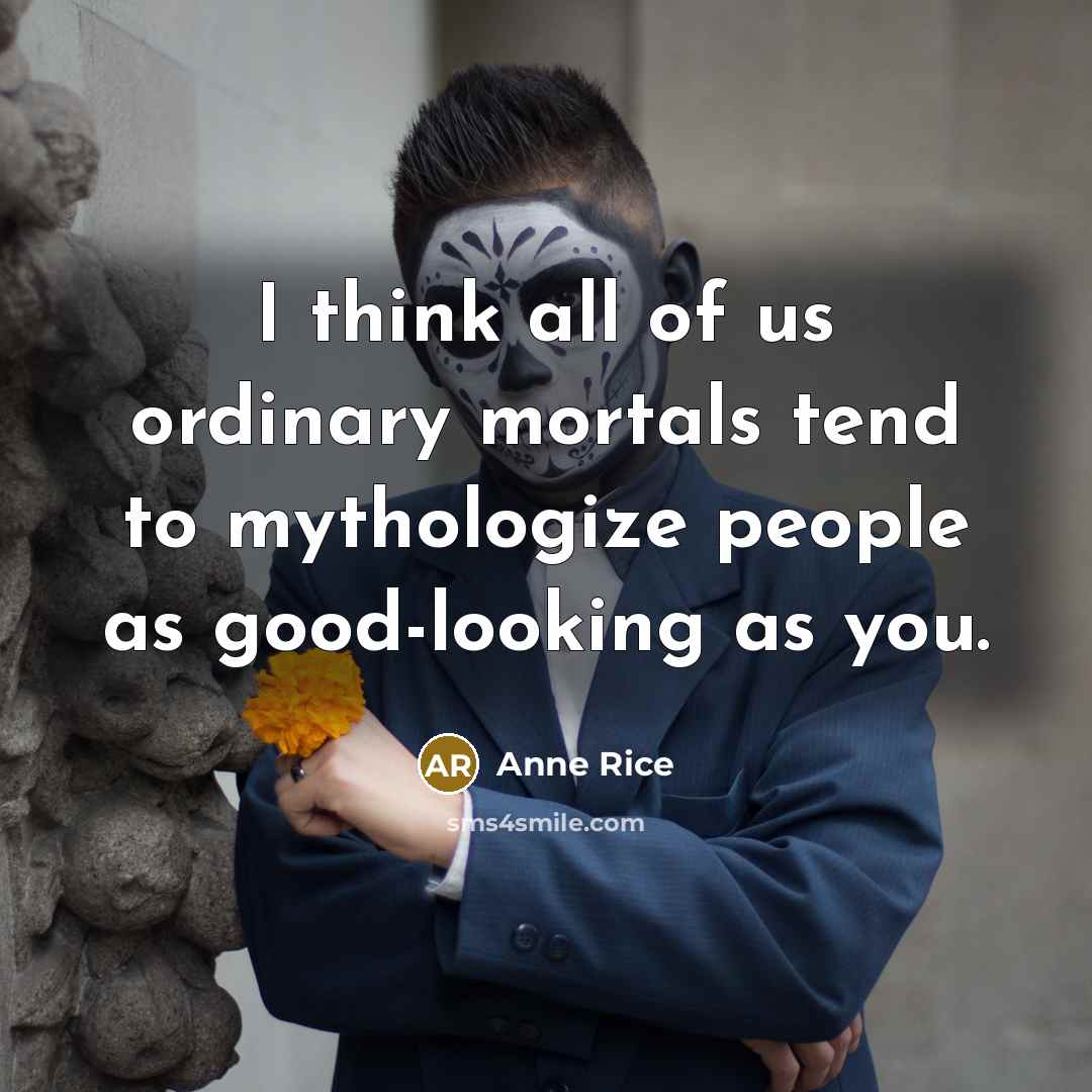 “I think all of us ordinary mortals tend to mythologize…” quote by Anne Rice