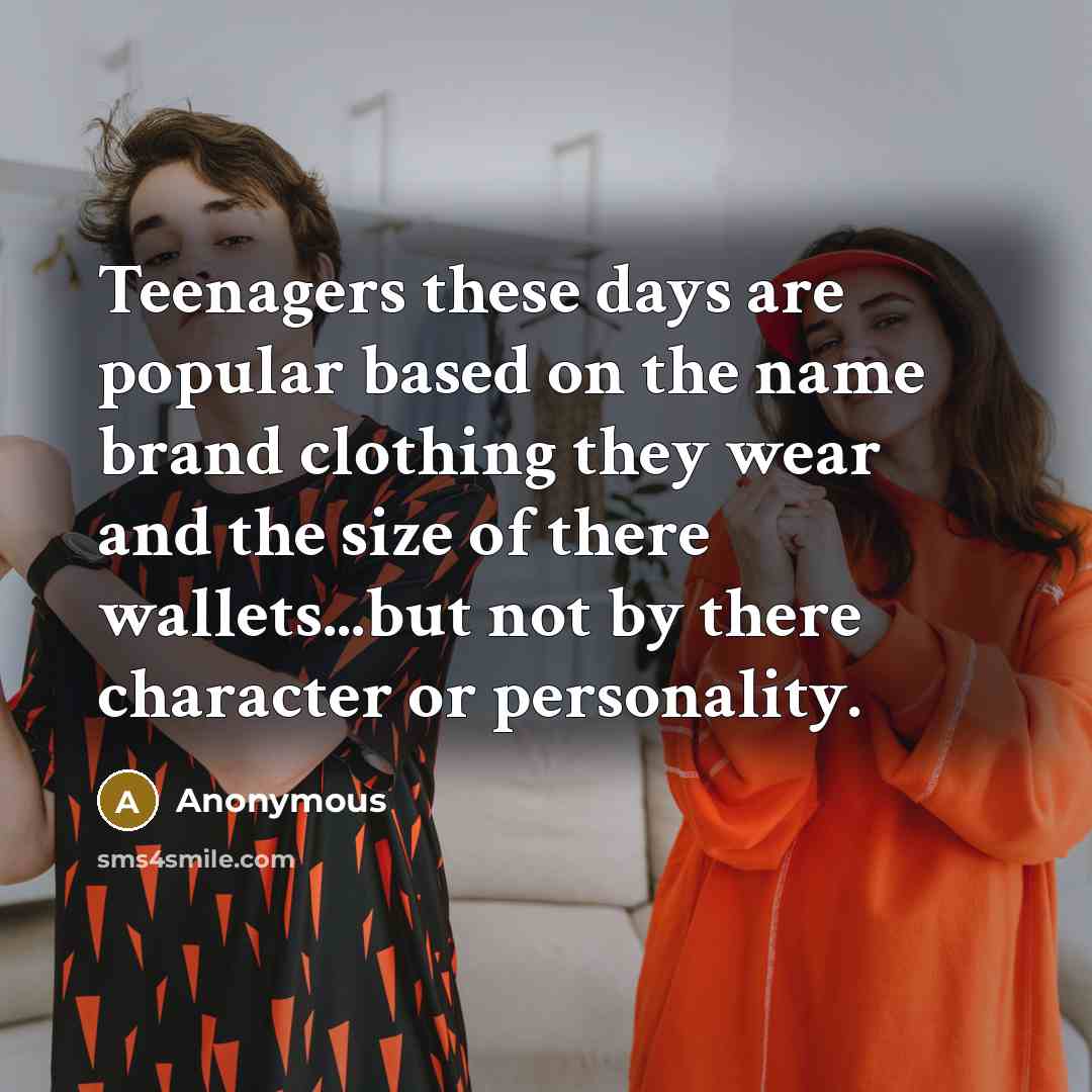 “Teenagers these days are popular based on the name brand…” quote by Anonymous
