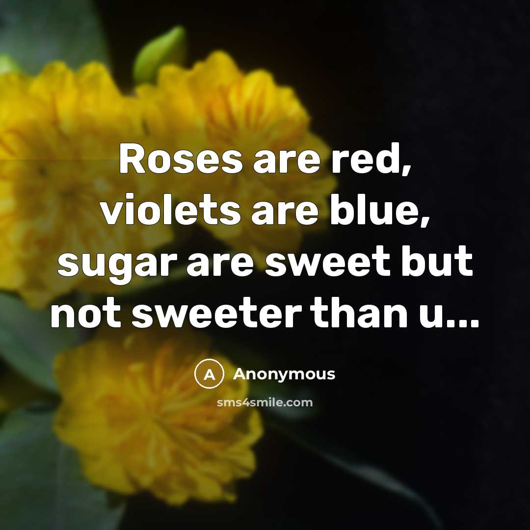 “Roses are red, violets are blue, sugar are sweet but…” quote by Anonymous
