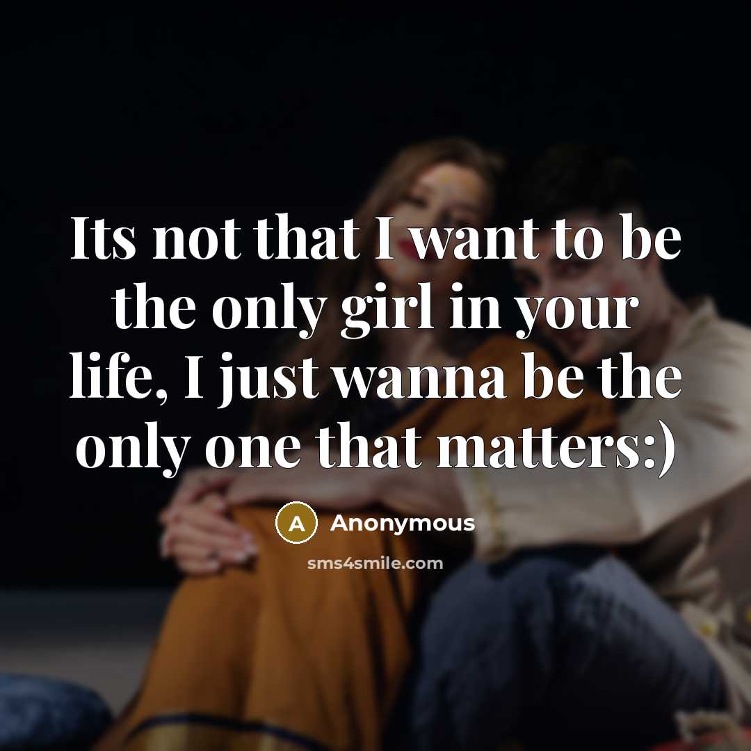“Its not that I want to be the only girl in your life, I just wanna be the only one that matters:)” quote by Anonymous