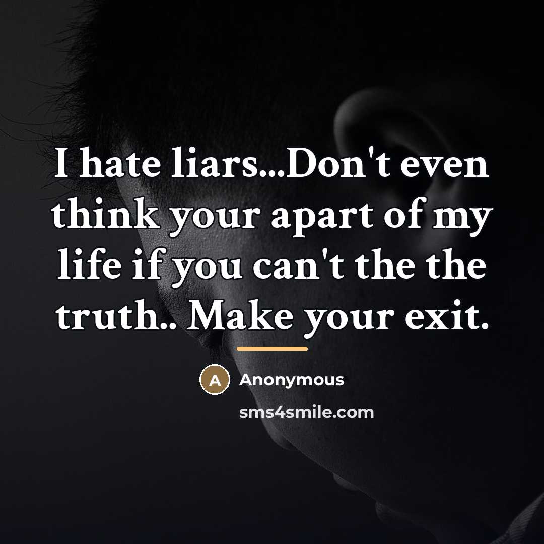 “I hate liars...Don't even think your apart of my life if you can't the the truth.. Make your exit.” quote by Anonymous