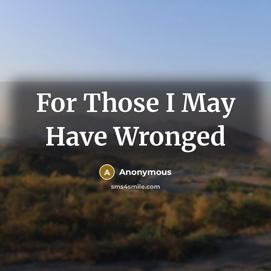 “For Those I May Have Wronged” quote by Anonymous