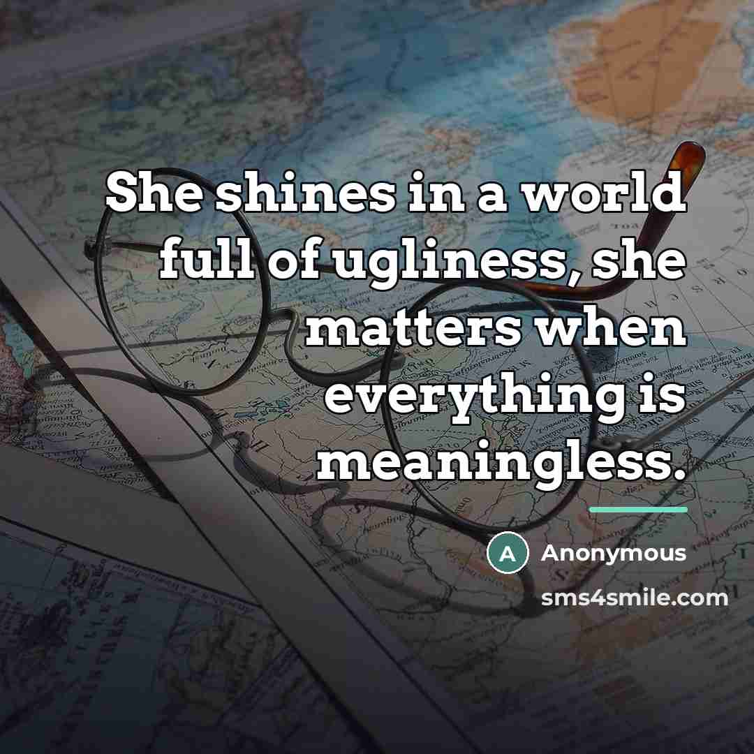 “She shines in a world full of ugliness, she matters…” quote by Anonymous