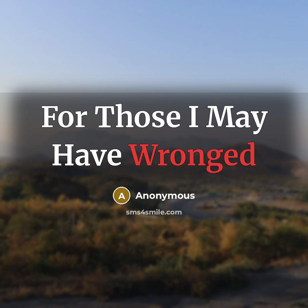 “For Those I May Have Wronged” quote by Anonymous