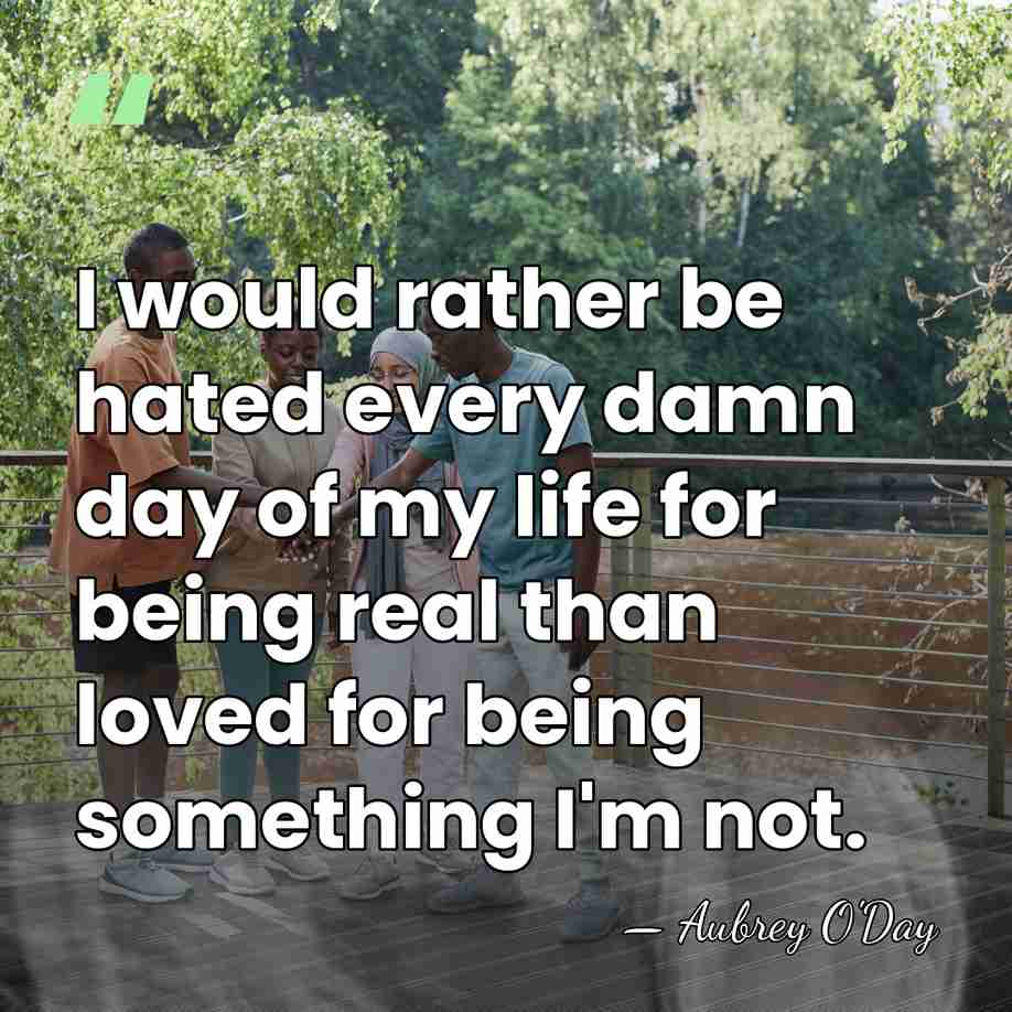 I would rather be hated every damn day of my life for&hellip; - Aubrey O'Day