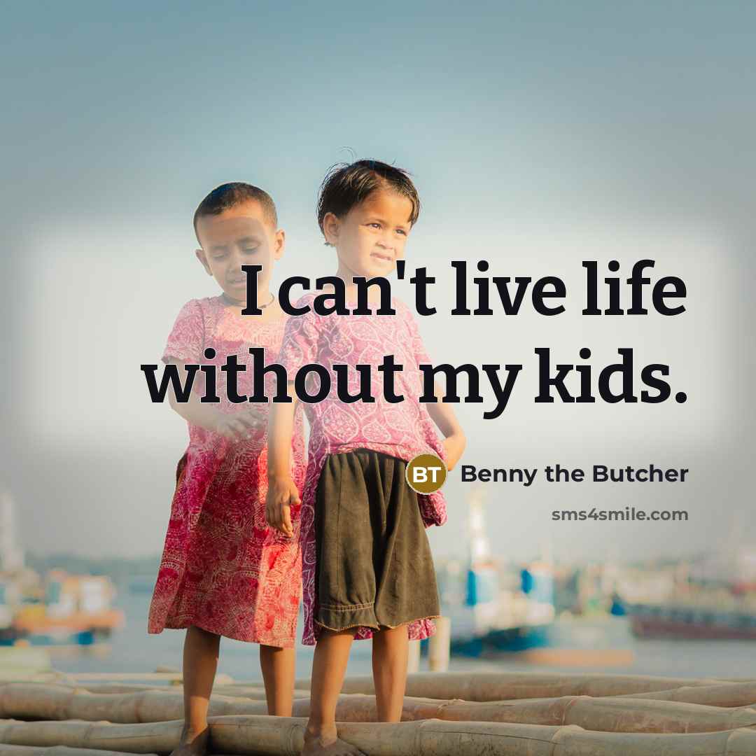 “I can't live life without my kids.…” quote by Benny the Butcher