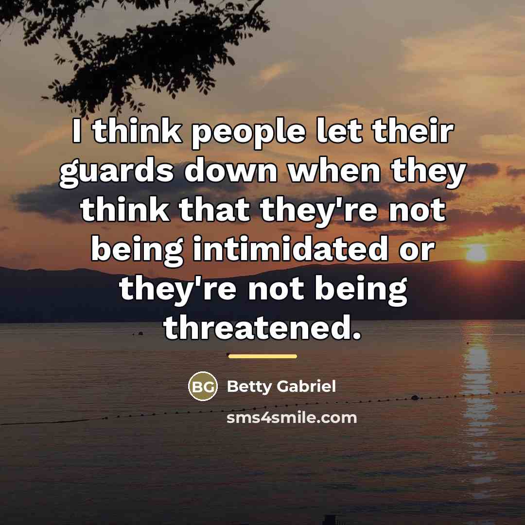 “I think people let their guards down when they think…” quote by Betty Gabriel