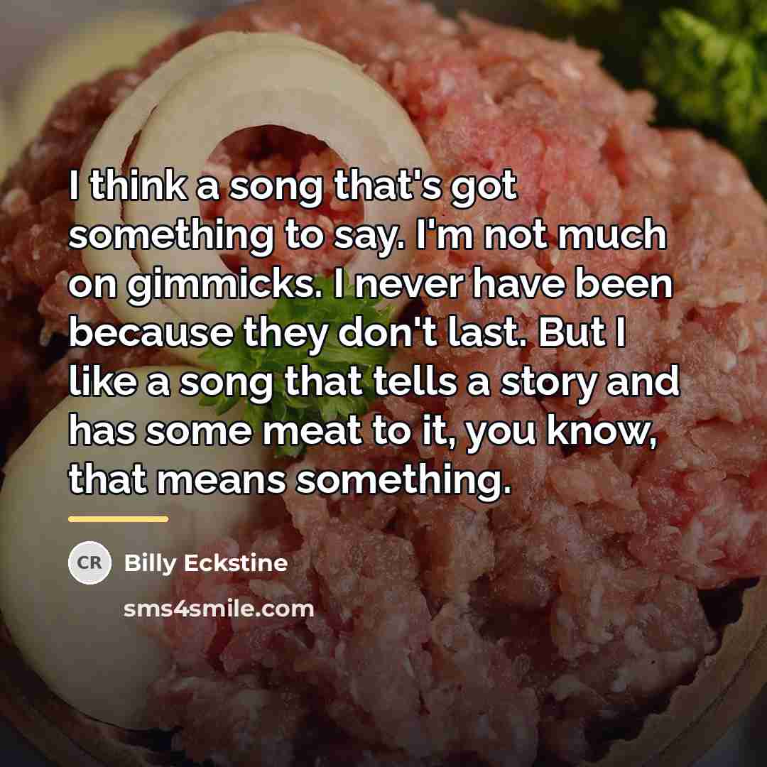 “I think a song that's got something to say. I'm…” quote by Billy Eckstine