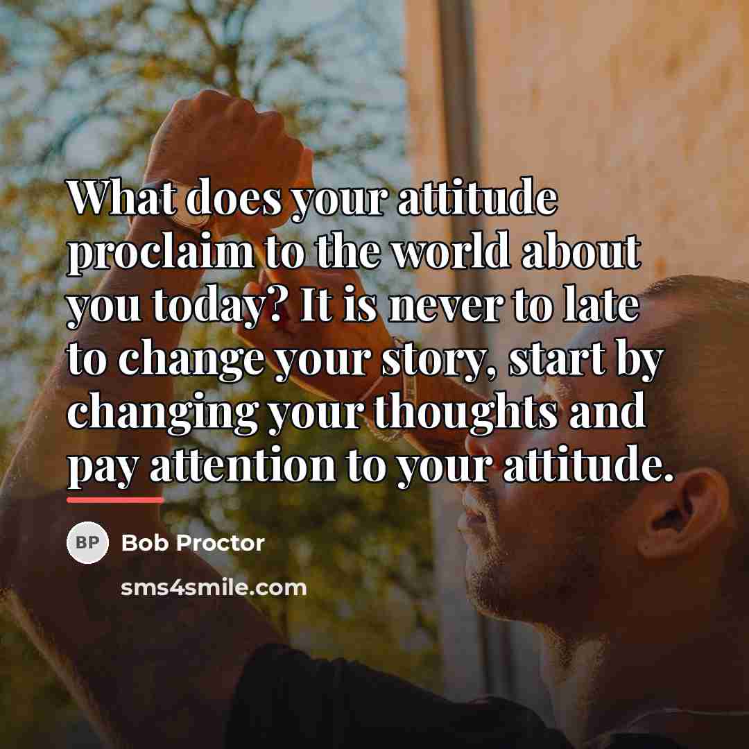“What does your attitude proclaim to the world about you…” quote by Bob Proctor