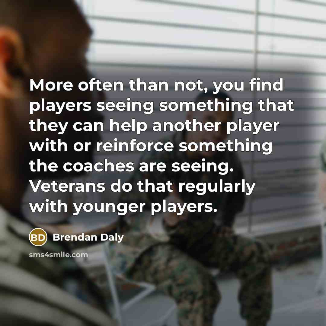 “More often than not, you find players seeing something that…” quote by Brendan Daly