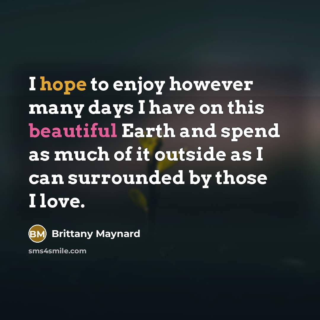 “I hope to enjoy however many days I have on…” quote by Brittany Maynard