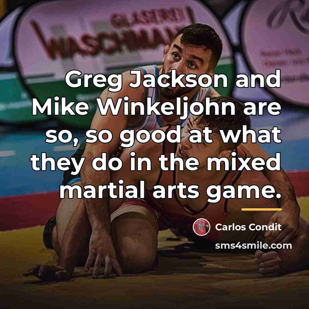“Greg Jackson and Mike Winkeljohn are so, so good at…” quote by Carlos Condit
