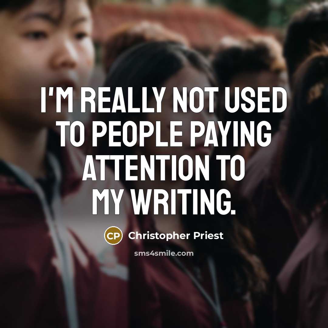 “I'm really not used to people paying attention to my…” quote by Christopher Priest